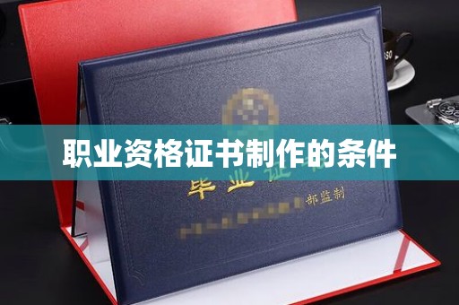 丰城职业资格证书制作的条件