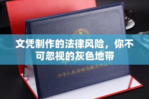 丰城文凭制作的法律风险，你不可忽视的灰色地带