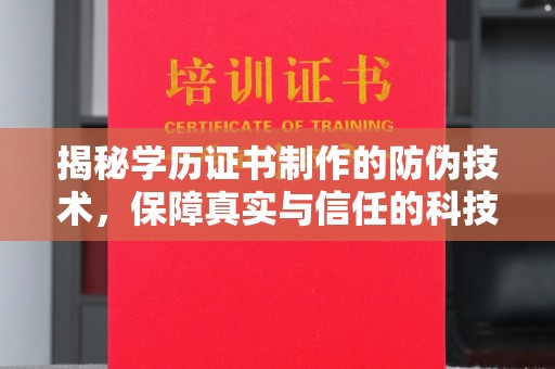 丰城揭秘学历证书制作的防伪技术，保障真实与信任的科技盾牌