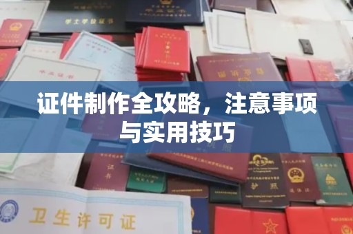 丰城证件制作全攻略，注意事项与实用技巧