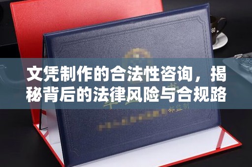 丰城文凭制作的合法性咨询，揭秘背后的法律风险与合规路径